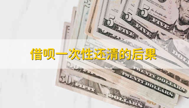 借呗一次还清的具体后果