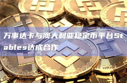 万事达卡与澳大利亚稳定币平台Stables达成合作
