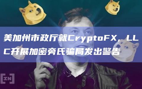 美加州市政厅就CryptoFX, LLC开展加密旁氏骗局发出警告
