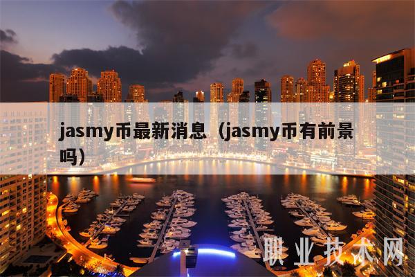 jasmy币最新消息（jasmy币有前景吗）