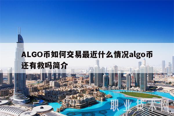ALGO币如何交易最近什么情况algo币还有救吗简介