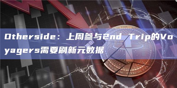Otherside：上周参与2nd Trip的Voyagers需要刷新元数据