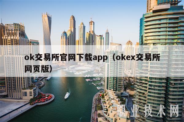 ok交易所官网下载app（okex交易所网页版）