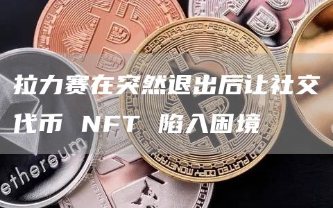 拉力赛在突然退出后让社交代币 NFT 陷入困境