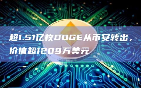超1.51亿枚DOGE从币安转出，价值超1209万美元