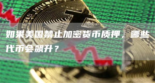 如果美国禁止加密货币质押，哪些代币会飙升？