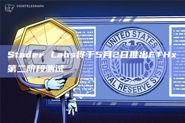 Stader Labs将于5月2日推出ETHx第二阶段测试