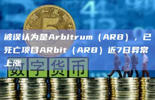被误认为是Arbitrum（ARB），已死亡项目ARbit（ARB）近7日异常上涨