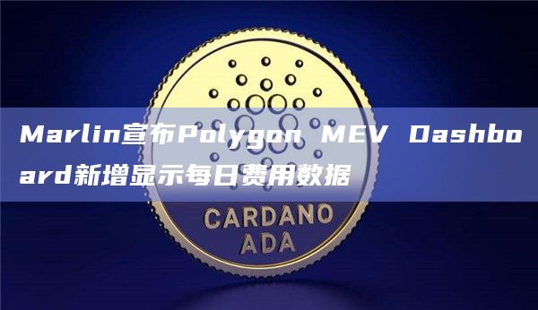 Marlin宣布Polygon MEV Dashboard新增显示每日费用数据