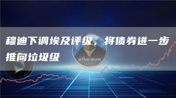 穆迪下调埃及评级，将债券进一步推向垃圾级