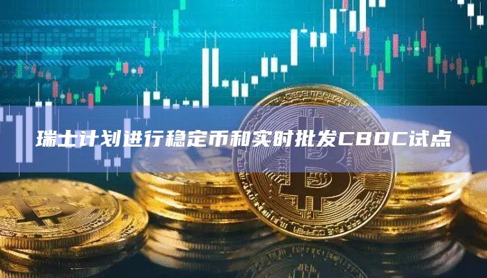 瑞士计划进行稳定币和实时批发CBDC试点