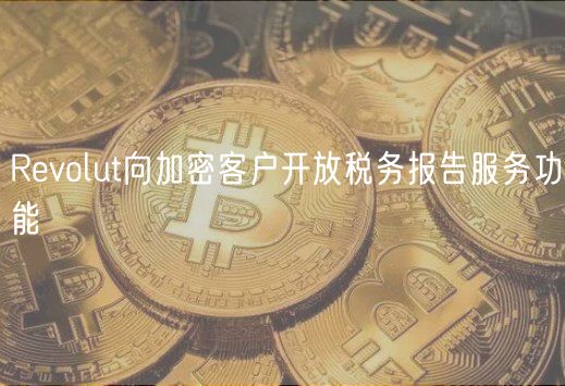 Revolut向加密客户开放税务报告服务功能