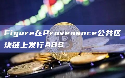 Figure在Provenance公共区块链上发行ABS