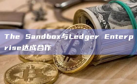 The Sandbox与Ledger Enterprise达成合作