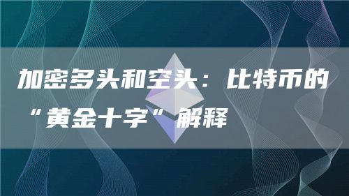 加密多头和空头：比特币的“黄金十字”解释