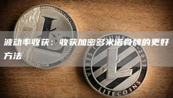 波动率收获：收获加密多米诺骨牌的更好方法