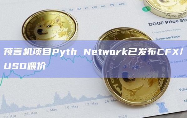 预言机项目Pyth Network已发布CFX/USD喂价