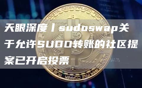 天眼深度丨sudoswap关于允许SUDO转账的社区提案已开启投票