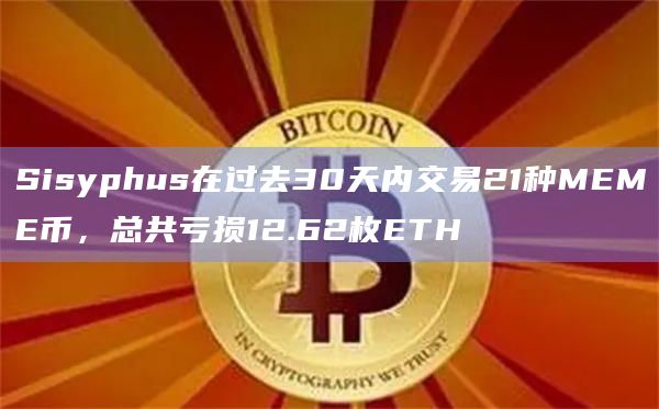 Sisyphus在过去30天内交易21种MEME币，总共亏损12.62枚ETH