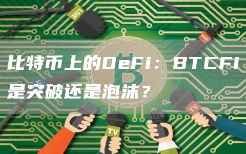 比特币上的DeFi：BTCFi是突破还是泡沫？