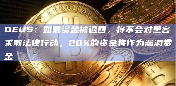 DEUS：如果资金被退回，将不会对黑客采取法律行动，20%的资金将作为漏洞赏金