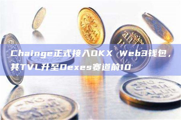 Chainge正式接入OKX Web3钱包，其TVL升至Dexes赛道前10