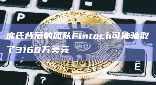 庞氏背后的团队Fintoch可能骗取了3160万美元