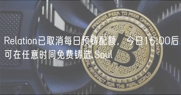 Relation已取消每日预铸配额，今日16:00后可在任意时间免费铸造.Soul