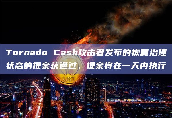 Tornado Cash攻击者发布的恢复治理状态的提案获通过，提案将在一天内执行