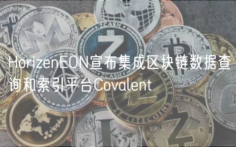 HorizenEON宣布集成区块链数据查询和索引平台Covalent