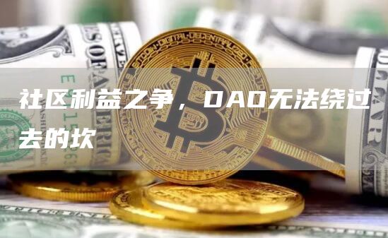 社区利益之争，DAO无法绕过去的坎