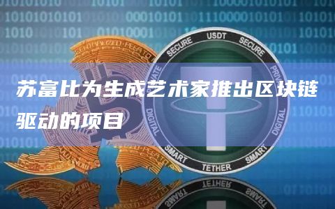 苏富比为生成艺术家推出区块链驱动的项目