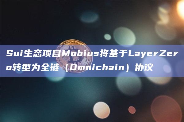 Sui生态项目Mobius将基于LayerZero转型为全链（Omnichain）协议