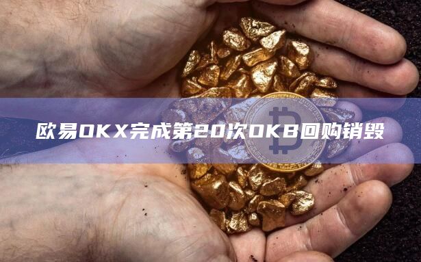 欧易OKX完成第20次OKB回购销毁