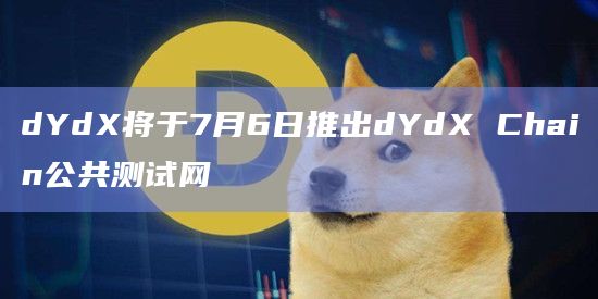 dYdX将于7月6日推出dYdX Chain公共测试网