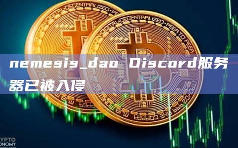 nemesis_dao Discord服务器已被入侵