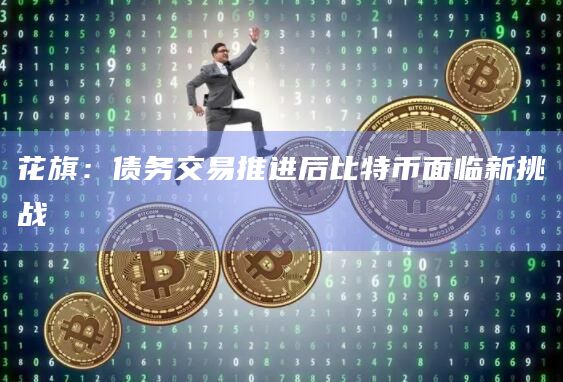 花旗：债务交易推进后比特币面临新挑战