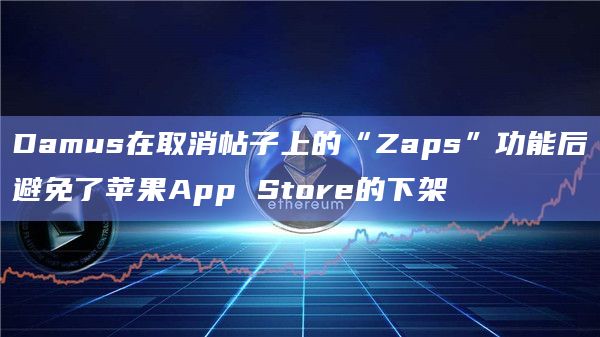 Damus在取消帖子上的“Zaps”功能后避免了苹果App Store的下架