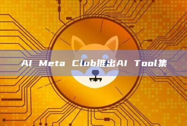 AI Meta Club推出AI Tool集