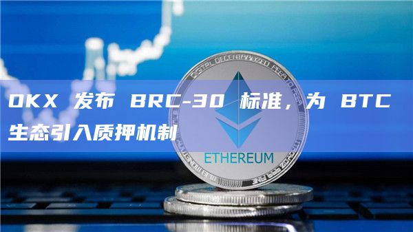 OKX 发布 BRC-30 标准，为 BTC 生态引入质押机制