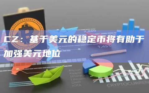CZ：基于美元的稳定币将有助于加强美元地位