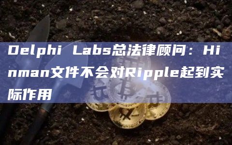 Delphi Labs总法律顾问：Hinman文件不会对Ripple起到实际作用