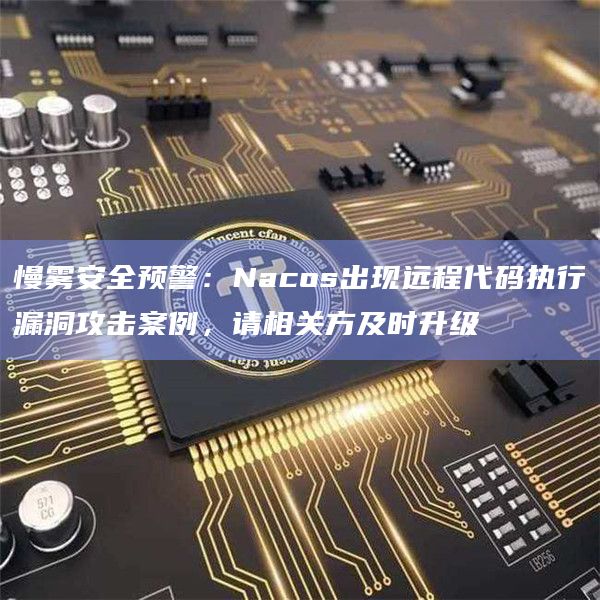 慢雾安全预警：Nacos出现远程代码执行漏洞攻击案例，请相关方及时升级