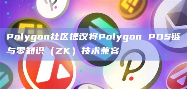 Polygon社区提议将Polygon POS链与零知识（ZK）技术兼容