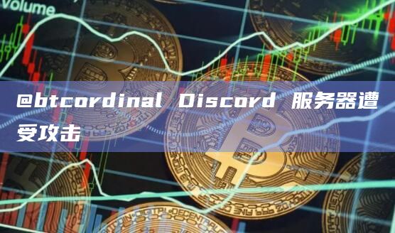 @btcordinal Discord 服务器遭受攻击