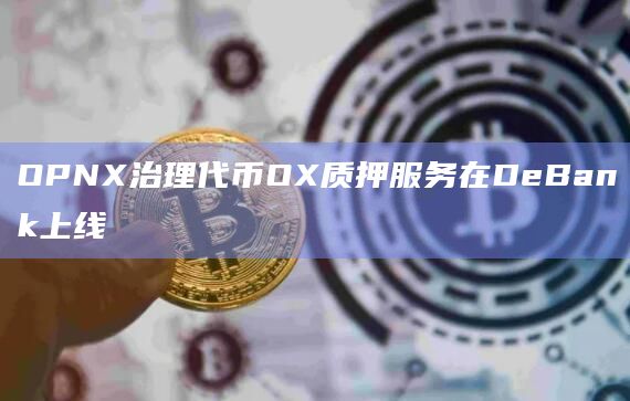 OPNX治理代币OX质押服务在DeBank上线
