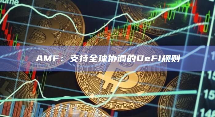 AMF：支持全球协调的DeFi规则