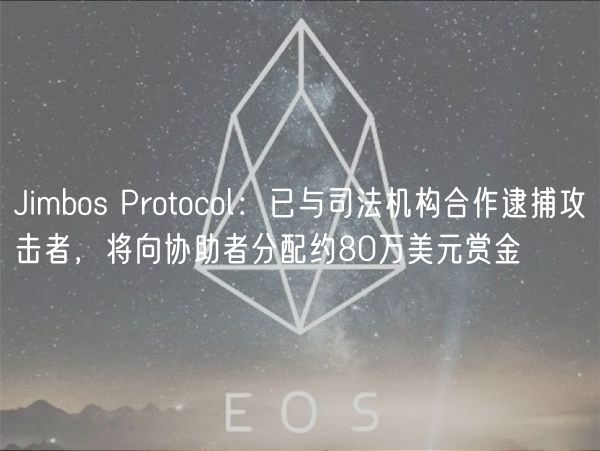 Jimbos Protocol：已与司法机构合作逮捕攻击者，将向协助者分配约80万美元赏金