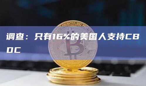 调查：只有16%的美国人支持CBDC