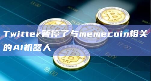 Twitter暂停了与memecoin相关的AI机器人